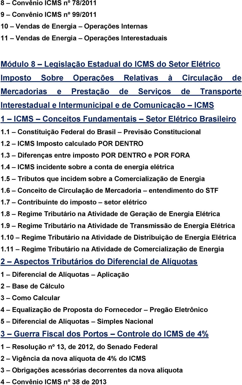 Brasileiro 1.1 Constituição Federal do Brasil Previsão Constitucional 1.2 ICMS Imposto calculado POR DENTRO 1.3 Diferenças entre imposto POR DENTRO e POR FORA 1.