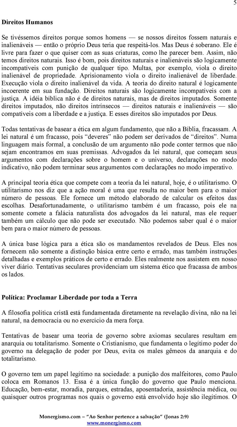 Isso é bom, pois direitos naturais e inalienáveis são logicamente incompatíveis com punição de qualquer tipo. Multas, por exemplo, viola o direito inalienável de propriedade.