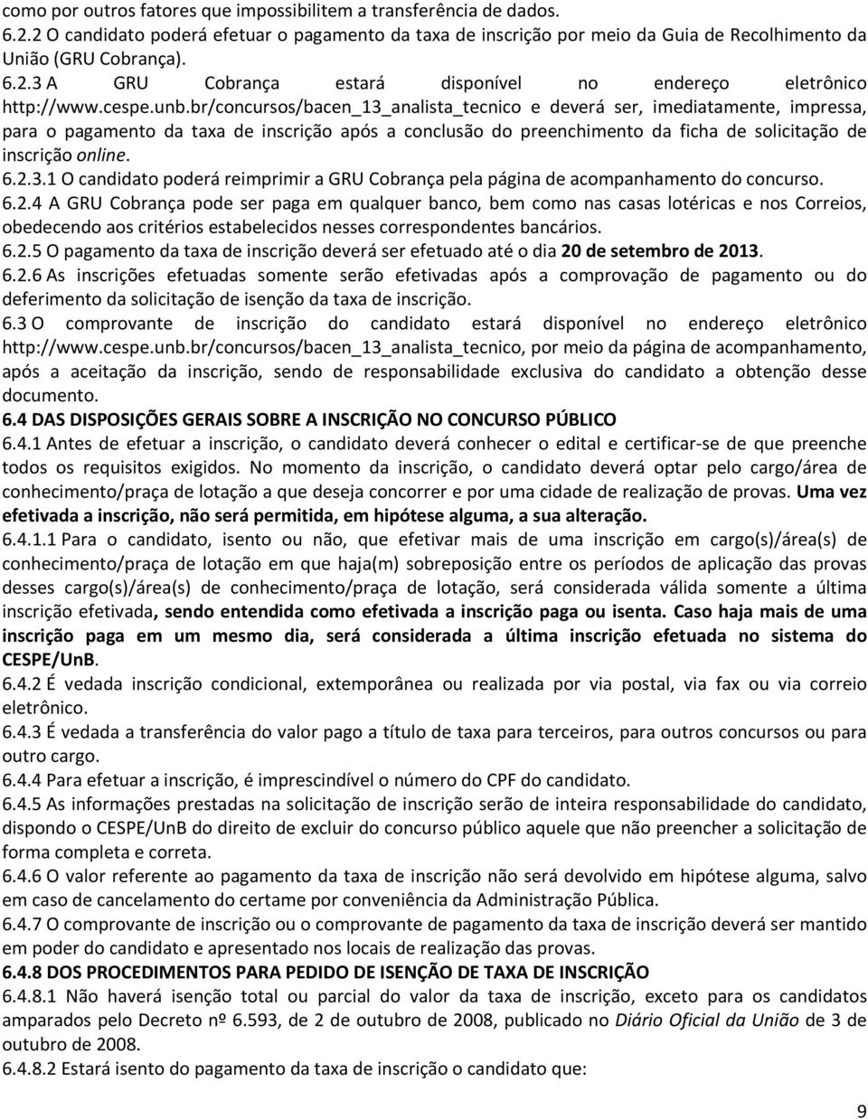 br/concursos/bacen_13_analista_tecnico e deverá ser, imediatamente, impressa, para o pagamento da taxa de inscrição após a conclusão do preenchimento da ficha de solicitação de inscrição online. 6.2.