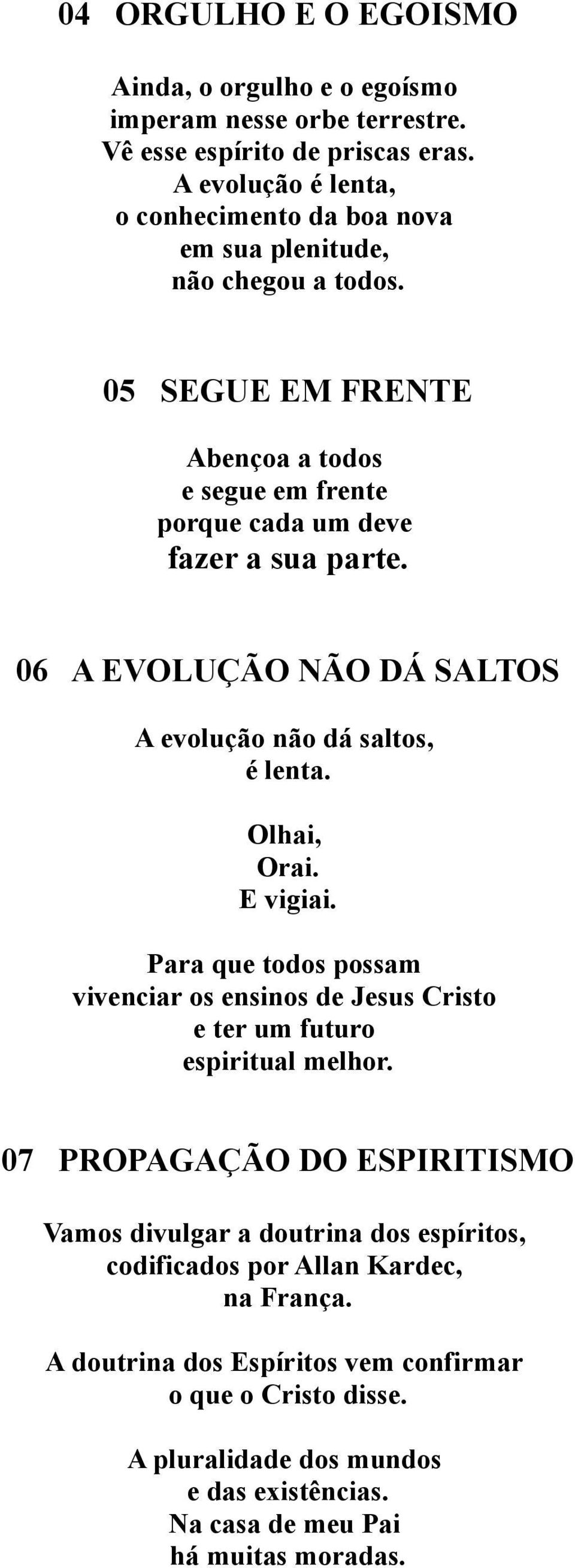 06 A EVOLUÇÃO NÃO DÁ SALTOS A evolução não dá saltos, é lenta. Olhai, Orai. E vigiai. Para que todos possam vivenciar os ensinos de Jesus Cristo e ter um futuro espiritual melhor.