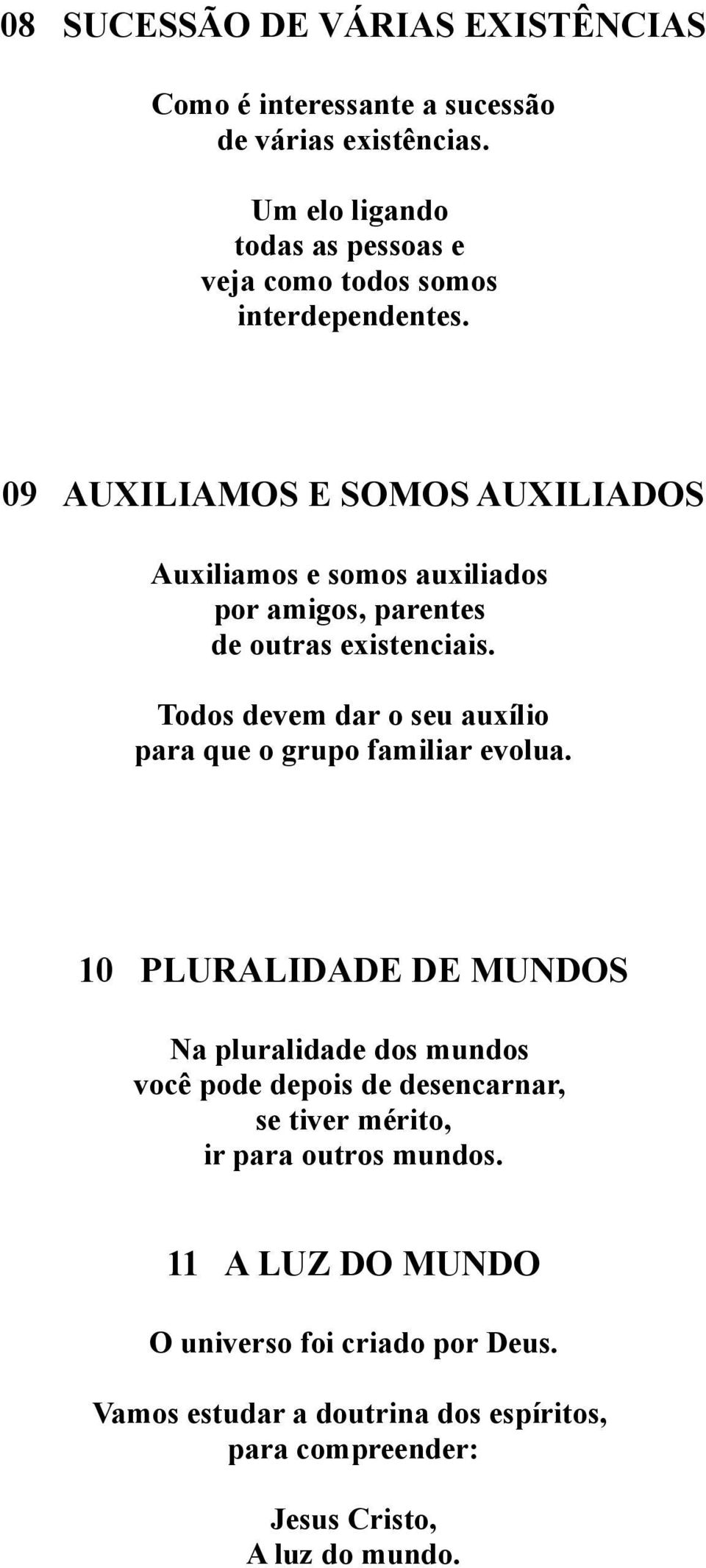 09 AUXILIAMOS E SOMOS AUXILIADOS Auxiliamos e somos auxiliados por amigos, parentes de outras existenciais.