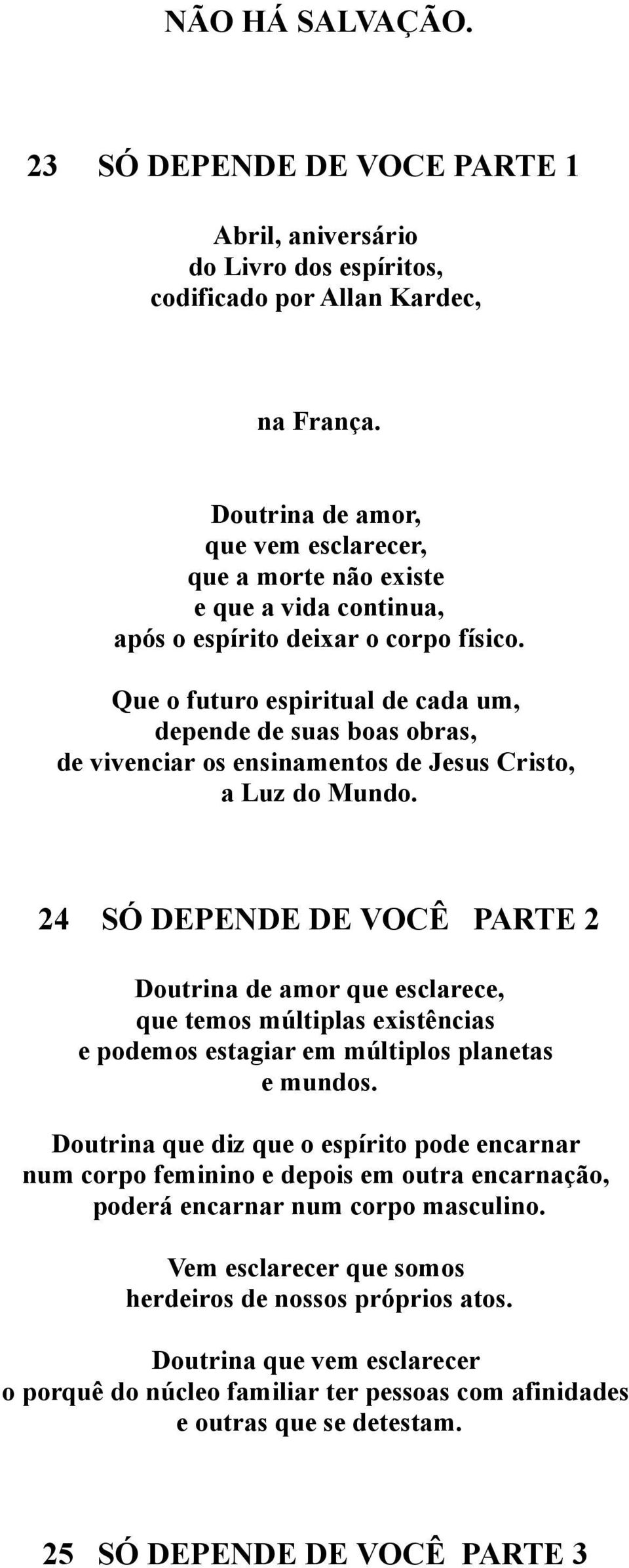 Que o futuro espiritual de cada um, depende de suas boas obras, de vivenciar os ensinamentos de Jesus Cristo, a Luz do Mundo.