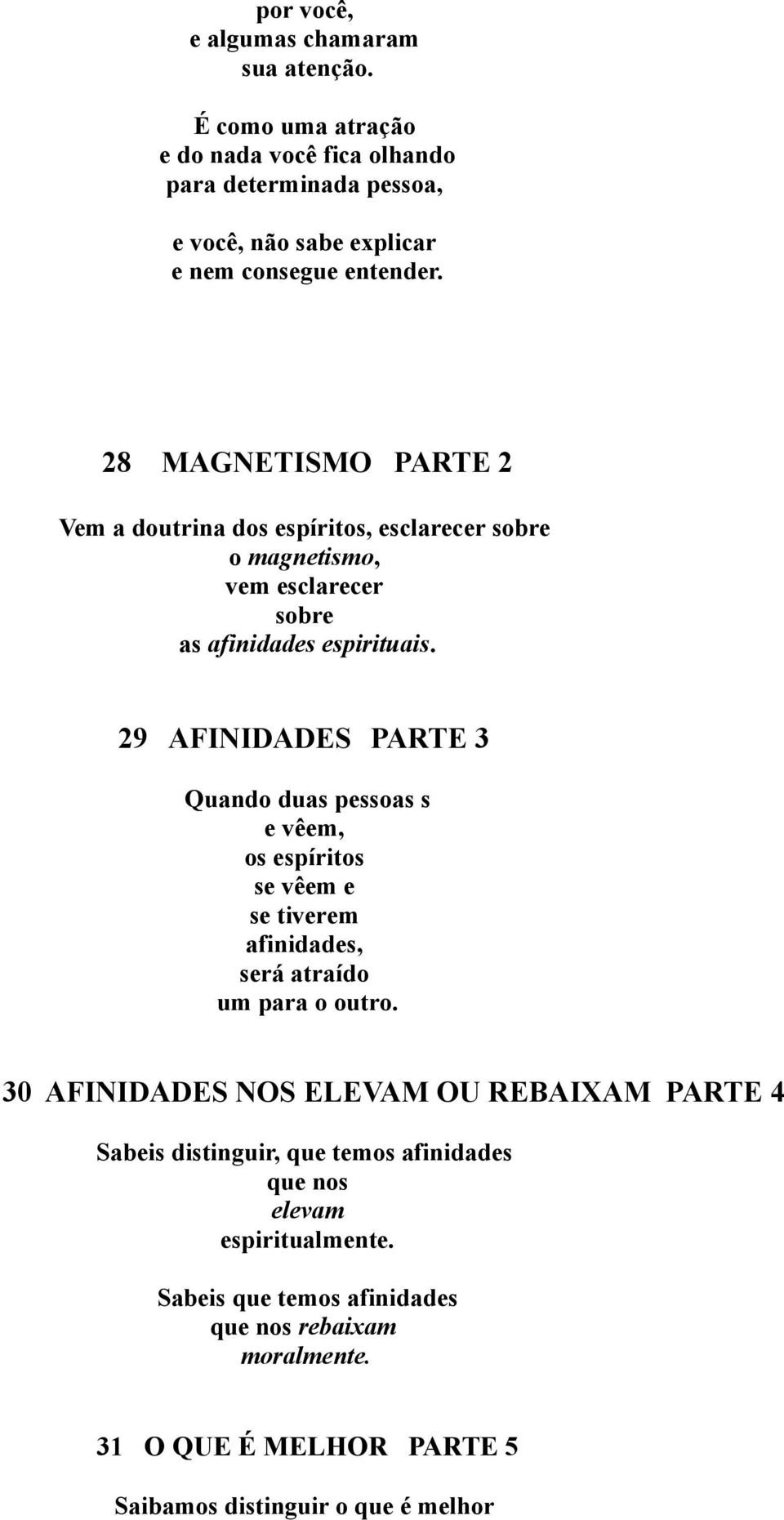 29 AFINIDADES PARTE 3 Quando duas pessoas s e vêem, os espíritos se vêem e se tiverem afinidades, será atraído um para o outro.