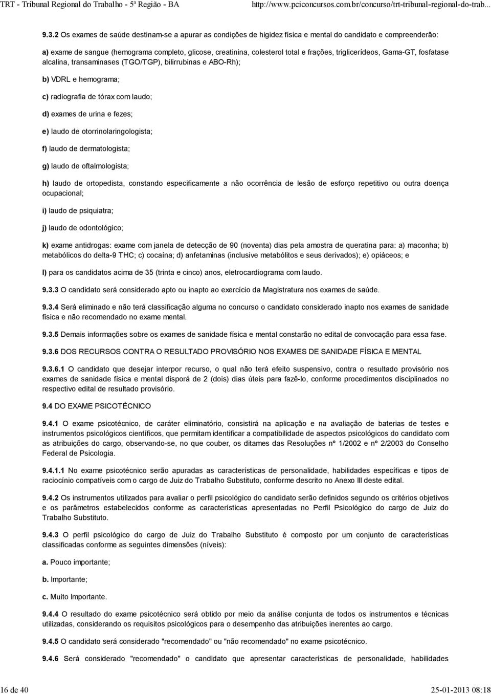 2 Os exames de saúde destinam-se a apurar as condições de higidez física e mental do candidato e compreenderão: a) exame de sangue (hemograma completo, glicose, creatinina, colesterol total e