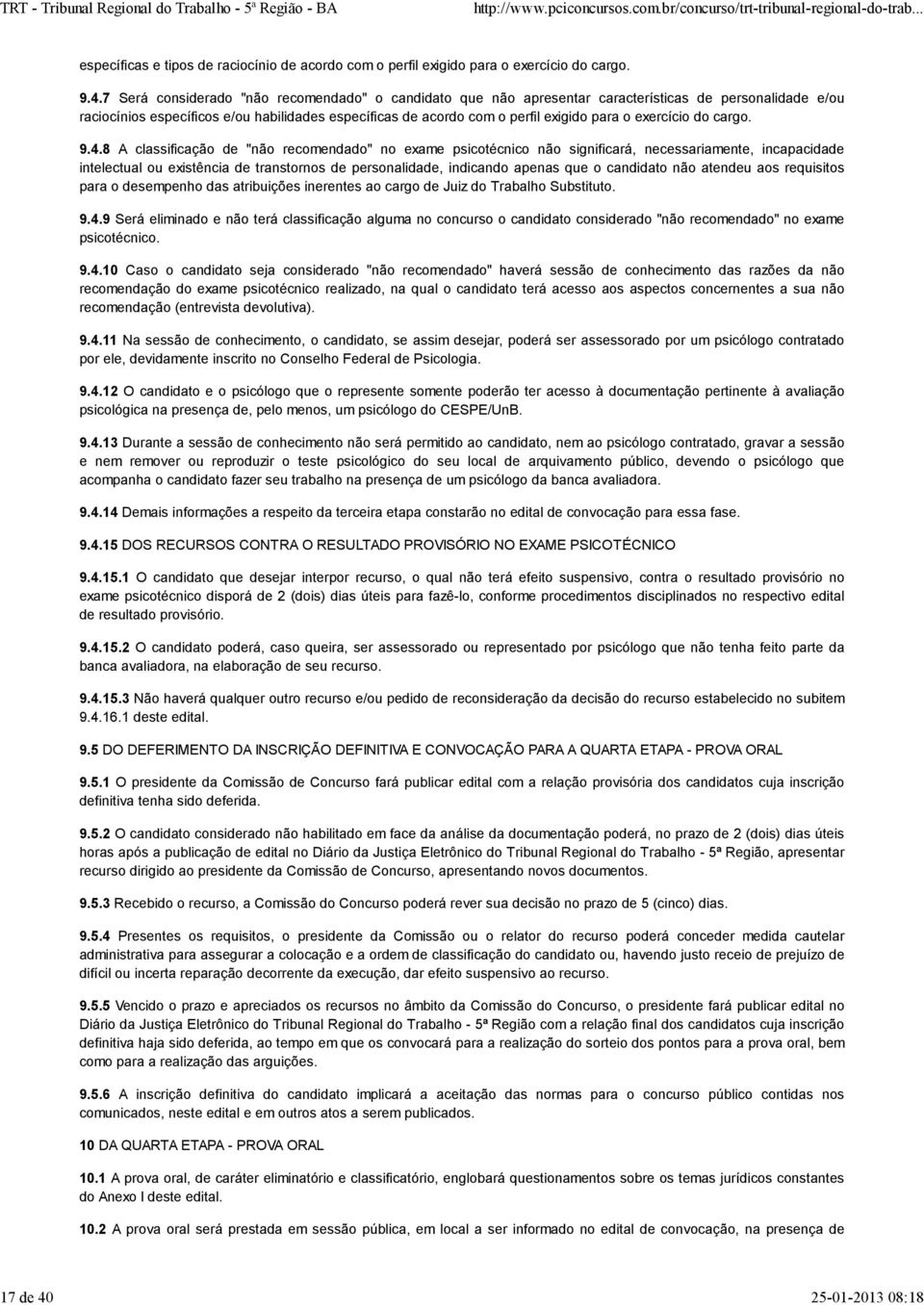 7 Será considerado "não recomendado" o candidato que não apresentar características de personalidade e/ou raciocínios específicos e/ou habilidades específicas de acordo com o perfil exigido para o