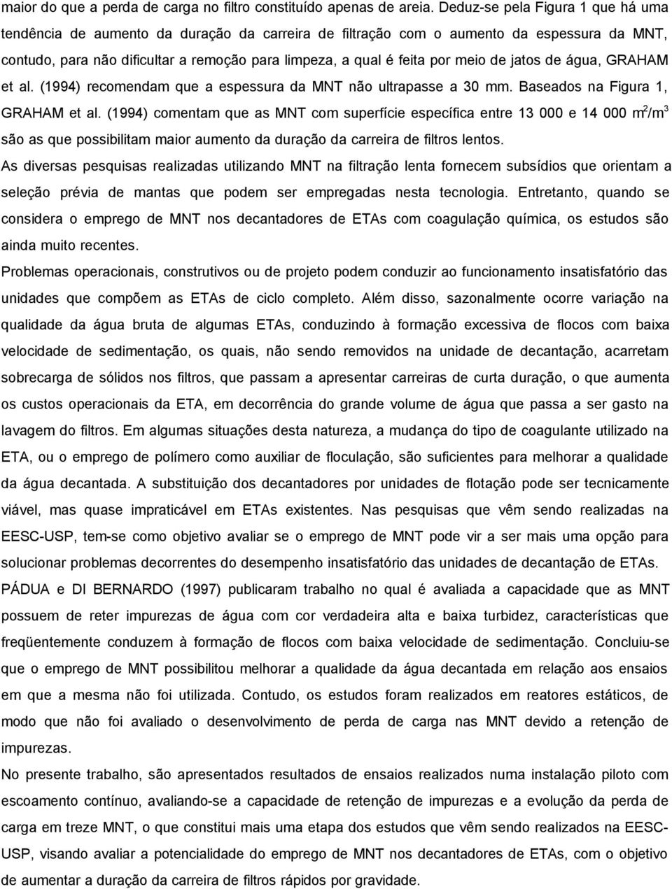 meio de jatos de água, GRAHAM et al. (1994) recomendam que a espessura da MNT não ultrapasse a 3 mm. Baseados na Figura 1, GRAHAM et al.