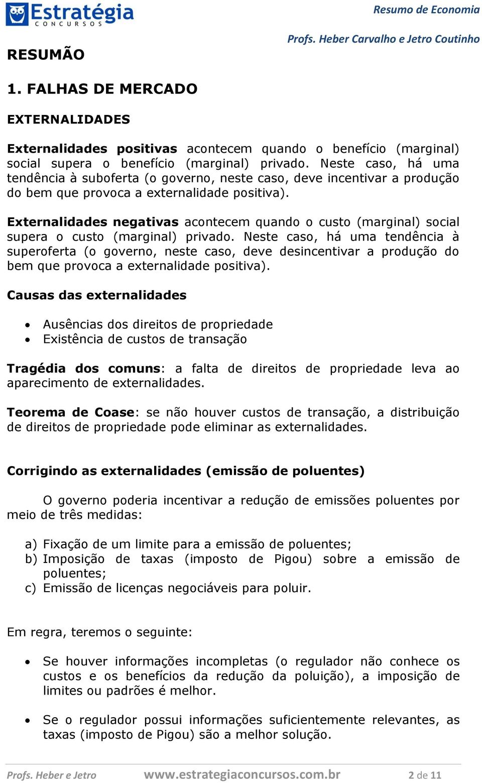 Externalidades negativas acontecem quando o custo (marginal) social supera o custo (marginal) privado.