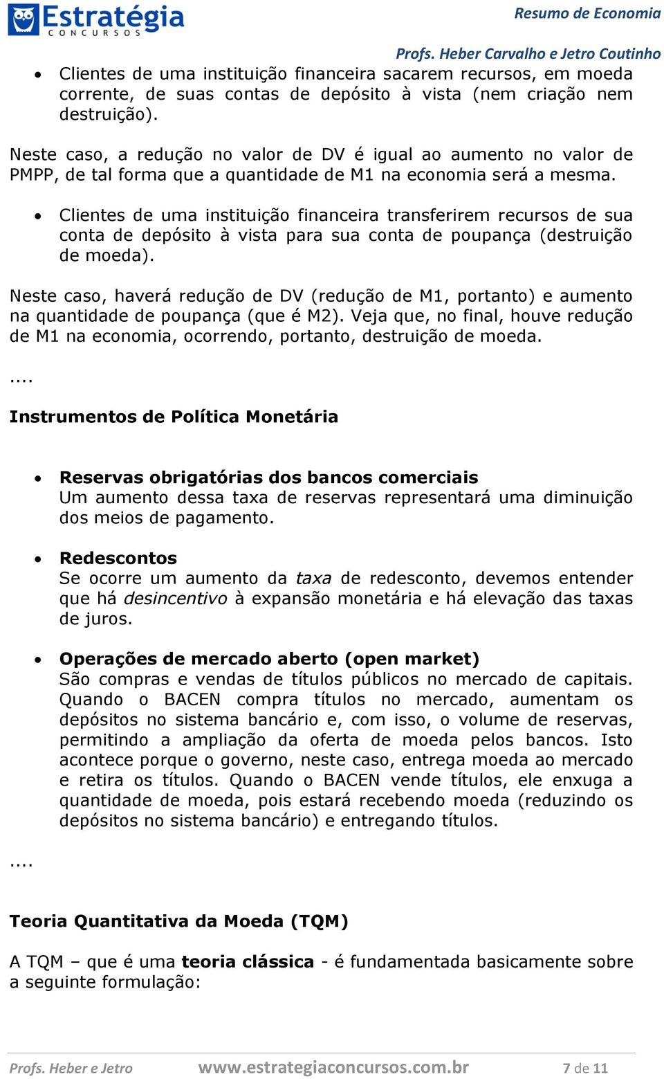 Clientes de uma instituição financeira transferirem recursos de sua conta de depósito à vista para sua conta de poupança (destruição de moeda).