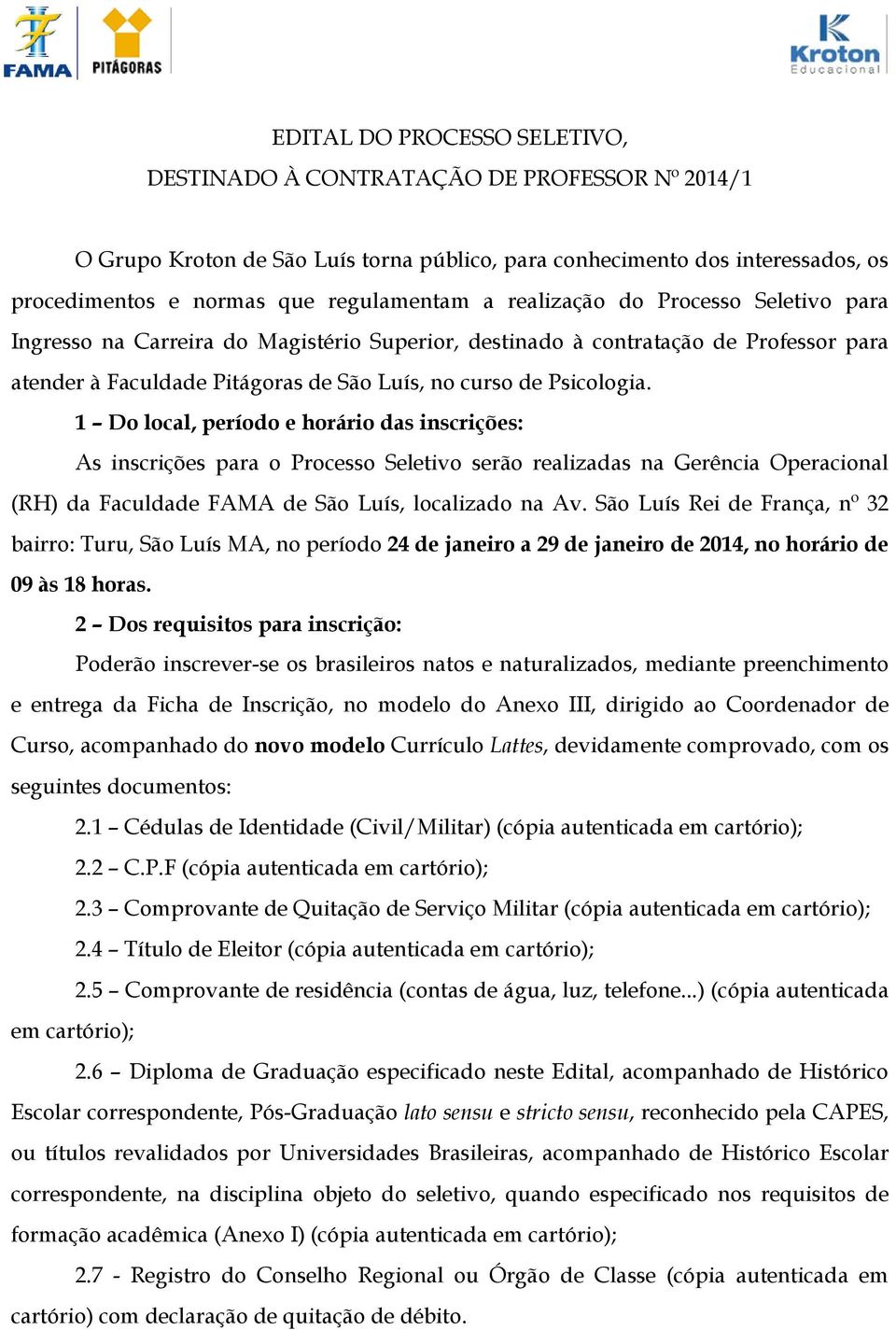 1 Do local, período e horário das inscrições: As inscrições para o Processo Seletivo serão realizadas na Gerência Operacional (RH) da Faculdade FAMA de São Luís, localizado na Av.