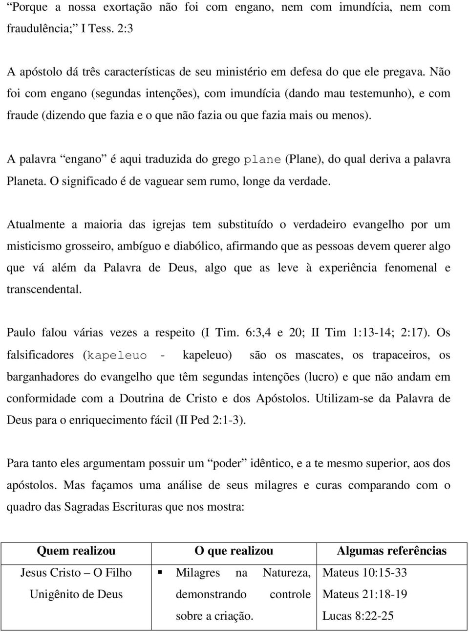 A palavra engano é aqui traduzida do grego plane (Plane), do qual deriva a palavra Planeta. O significado é de vaguear sem rumo, longe da verdade.