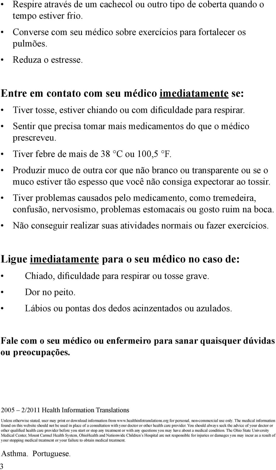 Tiver febre de mais de 38 C ou 100,5 F. Produzir muco de outra cor que não branco ou transparente ou se o muco estiver tão espesso que você não consiga expectorar ao tossir.