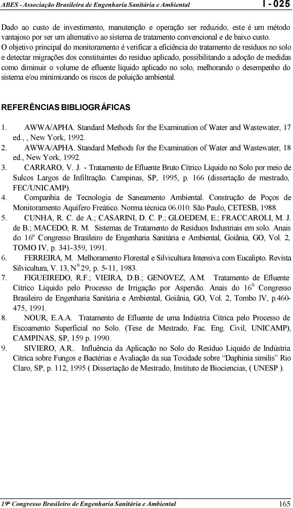 diminuir o volume de efluente líquido aplicado no solo, melhorando o desempenho do sistema e/ou minimizando os riscos de poluição ambiental. REFERÊNCIAS BIBLIOGRÁFICAS 1. AWWA/APHA.