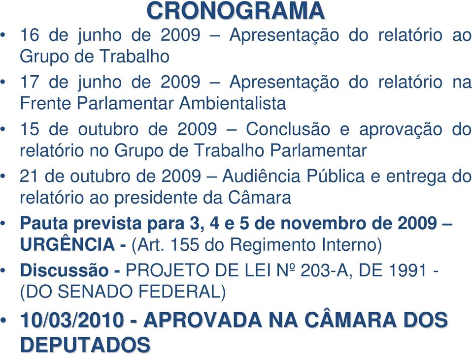 2009 Audiência Pública e entrega do relatório ao presidente da Câmara Pauta prevista para 3, 4 e 5 de novembro de 2009 URGÊNCIA - (Art.