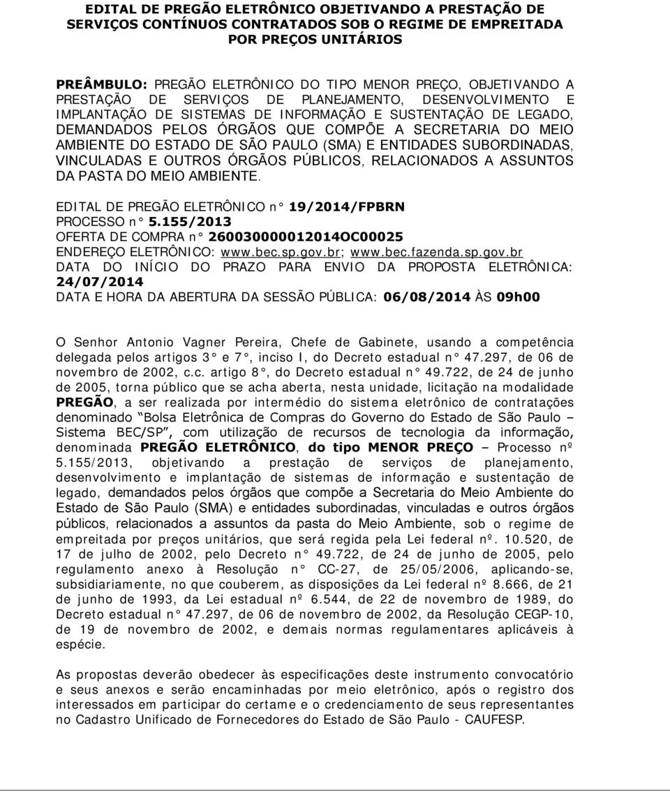 SÃO PAULO (SMA) E ENTIDADES SUBORDINADAS, VINCULADAS E OUTROS ÓRGÃOS PÚBLICOS, RELACIONADOS A ASSUNTOS DA PASTA DO MEIO AMBIENTE. EDITAL DE PREGÃO ELETRÔNICO n 19/2014/FPBRN PROCESSO n 5.