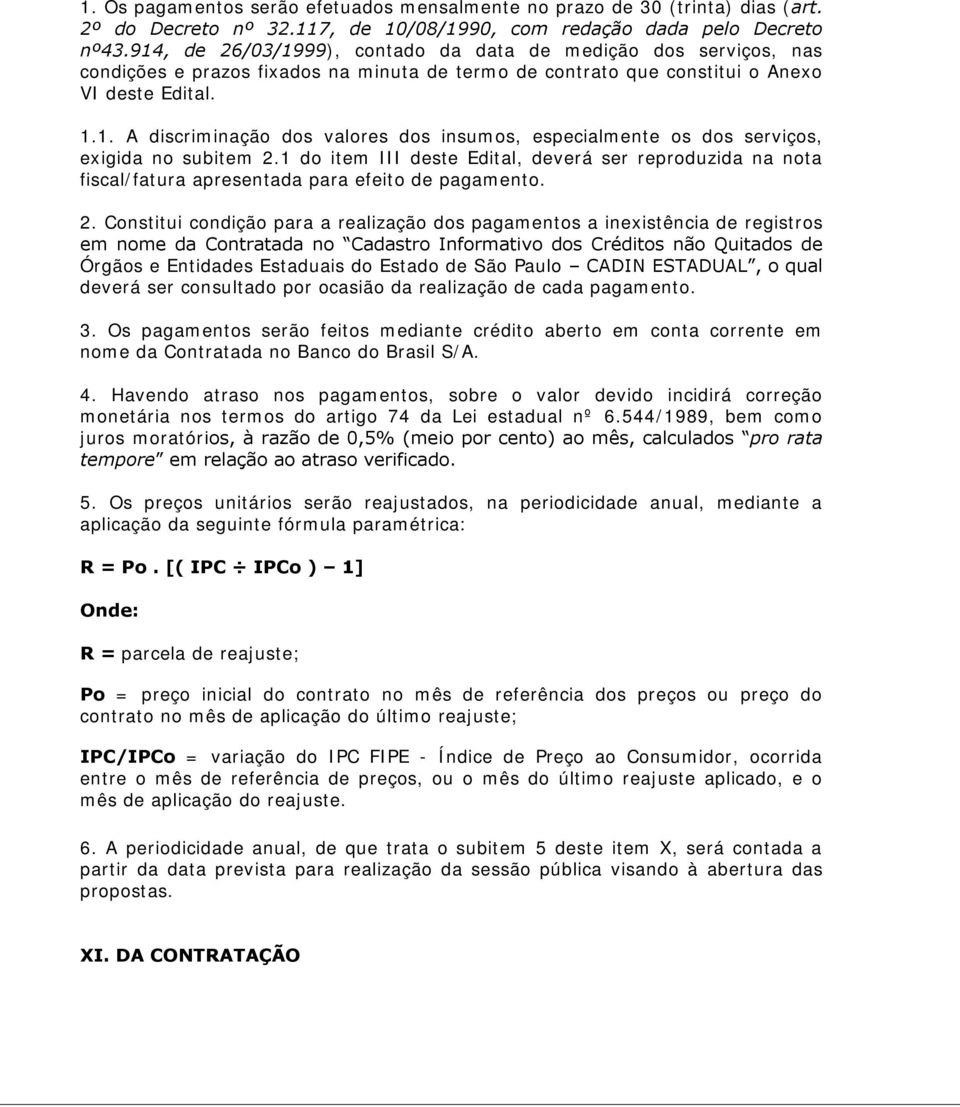 1 do item III deste Edital, deverá ser reproduzida na nota fiscal/fatura apresentada para efeito de pagamento. 2.