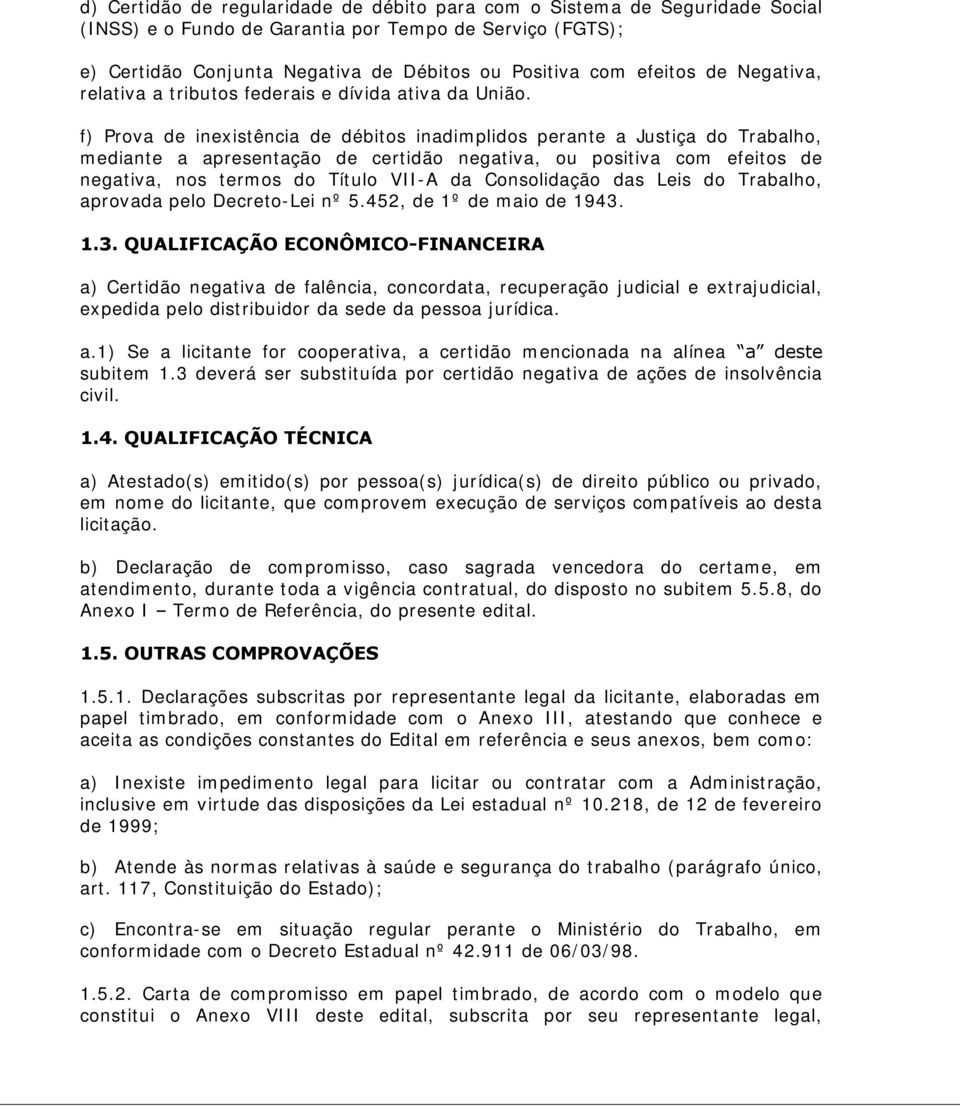 f) Prova de inexistência de débitos inadimplidos perante a Justiça do Trabalho, mediante a apresentação de certidão negativa, ou positiva com efeitos de negativa, nos termos do Título VII-A da