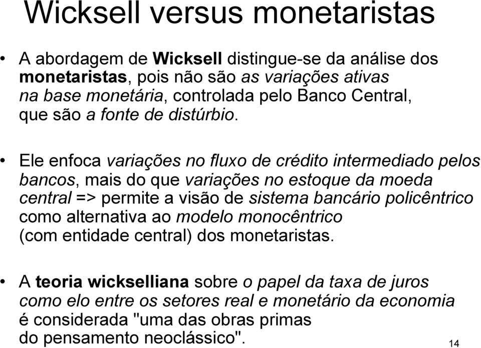 Ele enfoca variações no fluxo de crédito intermediado pelos bancos, mais do que variações no estoque da moeda central => permite a visão de sistema bancário