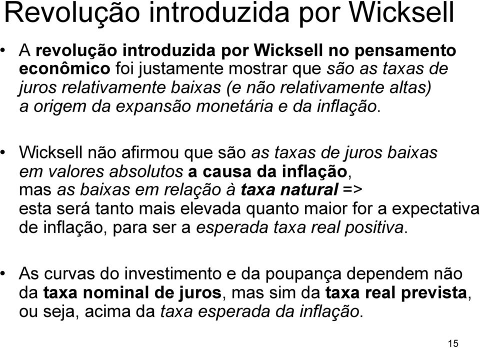 Wicksell não afirmou que são as taxas de juros baixas em valores absolutos a causa da inflação, mas as baixas em relação à taxa natural => esta será tanto mais