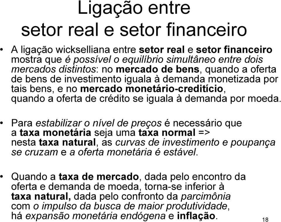 Para estabilizar o nível de preços é necessário que a taxa monetária seja uma taxa normal => nesta taxa natural, as curvas de investimento e poupança se cruzam e a oferta monetária é estável.