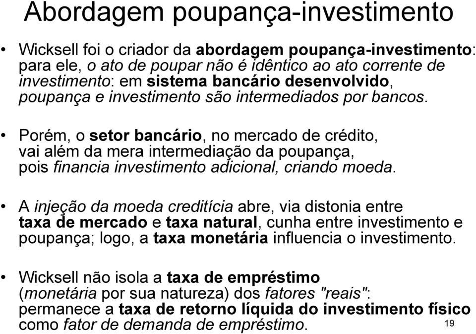 Porém, o setor bancário, no mercado de crédito, vai além da mera intermediação da poupança, pois financia investimento adicional, criando moeda.