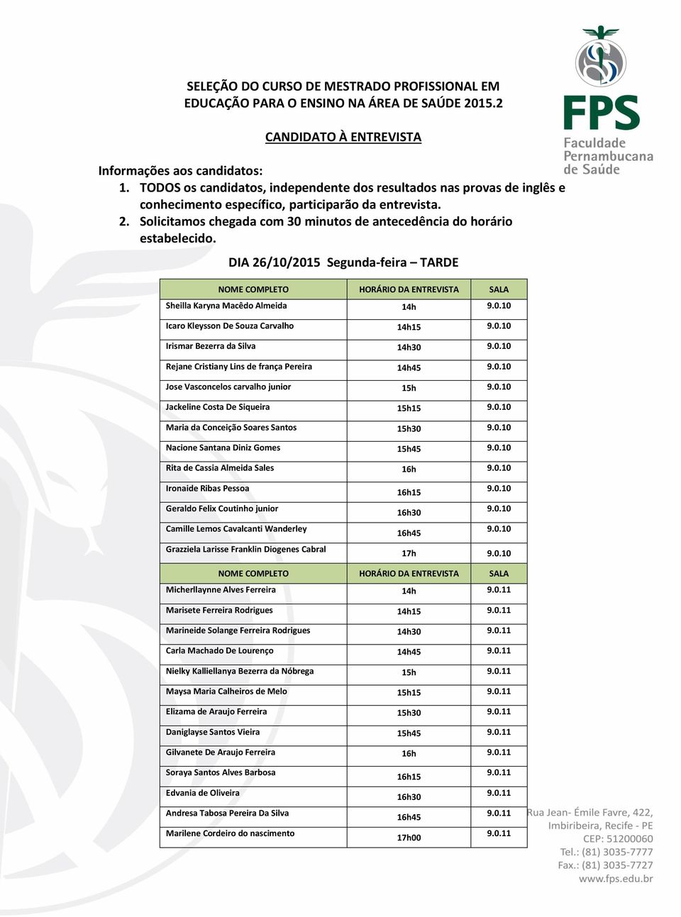 DIA 26/10/2015 Segunda-feira TARDE Sheilla Karyna Macêdo Almeida 14h Icaro Kleysson De Souza Carvalho 14h15 Irismar Bezerra da Silva 14h30 Rejane Cristiany Lins de frança Pereira 14h45 Jose