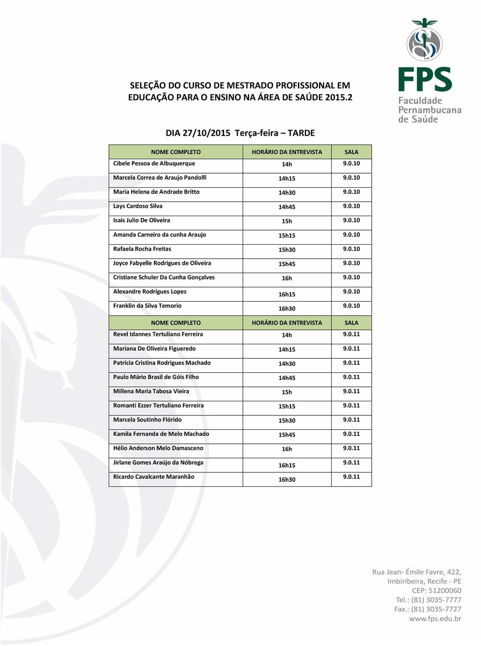 Temorio Revel Idannes Tertuliano Ferreira 14h Mariana De Oliveira Figueredo 14h15 Patricia Cristina Rodrigues Machado 14h30 Paulo Mário Brasil de Góis Filho 14h45 Millena Maria Tabosa Vieira 15h