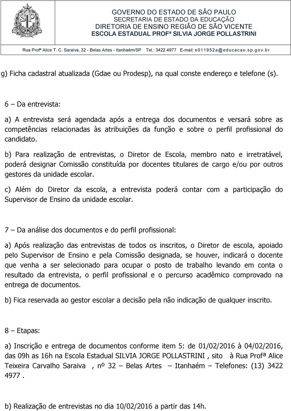 b) Para realização de entrevistas, o Diretor de Escola, membro nato e irretratável, poderá designar Comissão constituída por docentes titulares de cargo e/ou por outros gestores da unidade escolar.