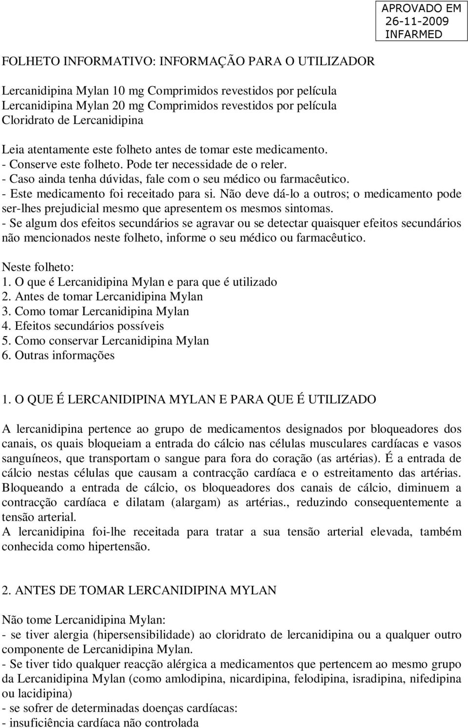 - Caso ainda tenha dúvidas, fale com o seu médico ou farmacêutico. - Este medicamento foi receitado para si.