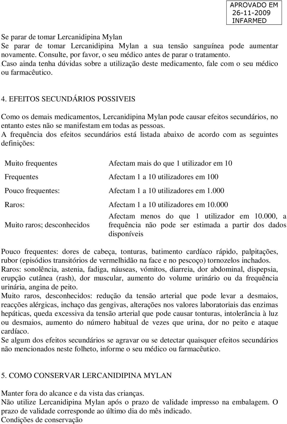 EFEITOS SECUNDÁRIOS POSSIVEIS Como os demais medicamentos, Lercanidipina Mylan pode causar efeitos secundários, no entanto estes não se manifestam em todas as pessoas.