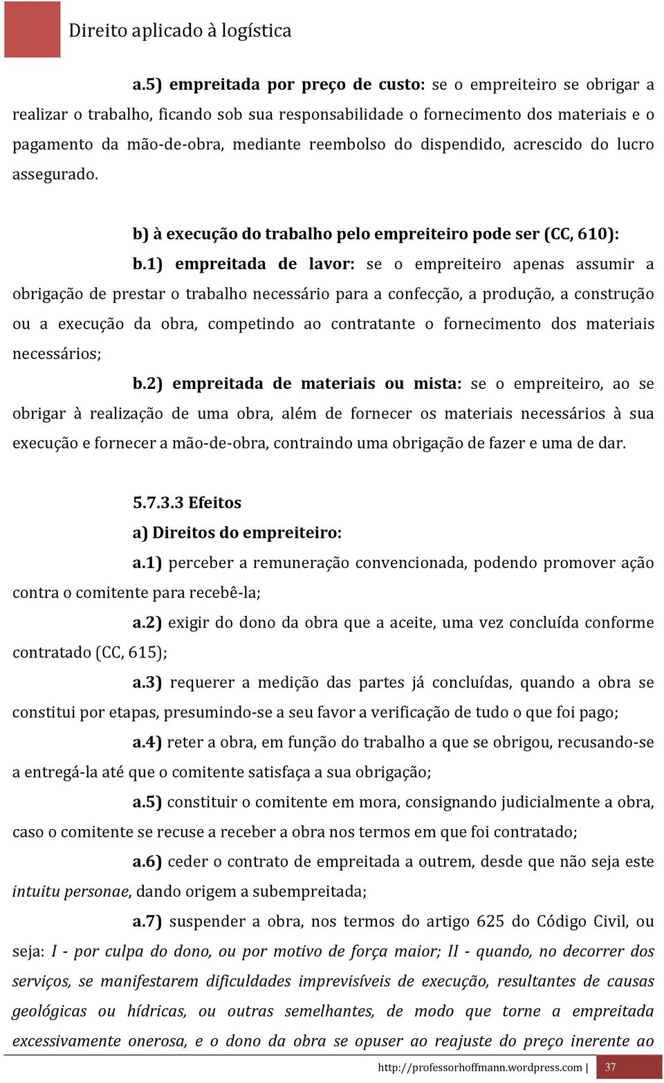 1) empreitada de lavor: se o empreiteiro apenas assumir a obrigação de prestar o trabalho necessário para a confecção, a produção, a construção ou a execução da obra, competindo ao contratante o