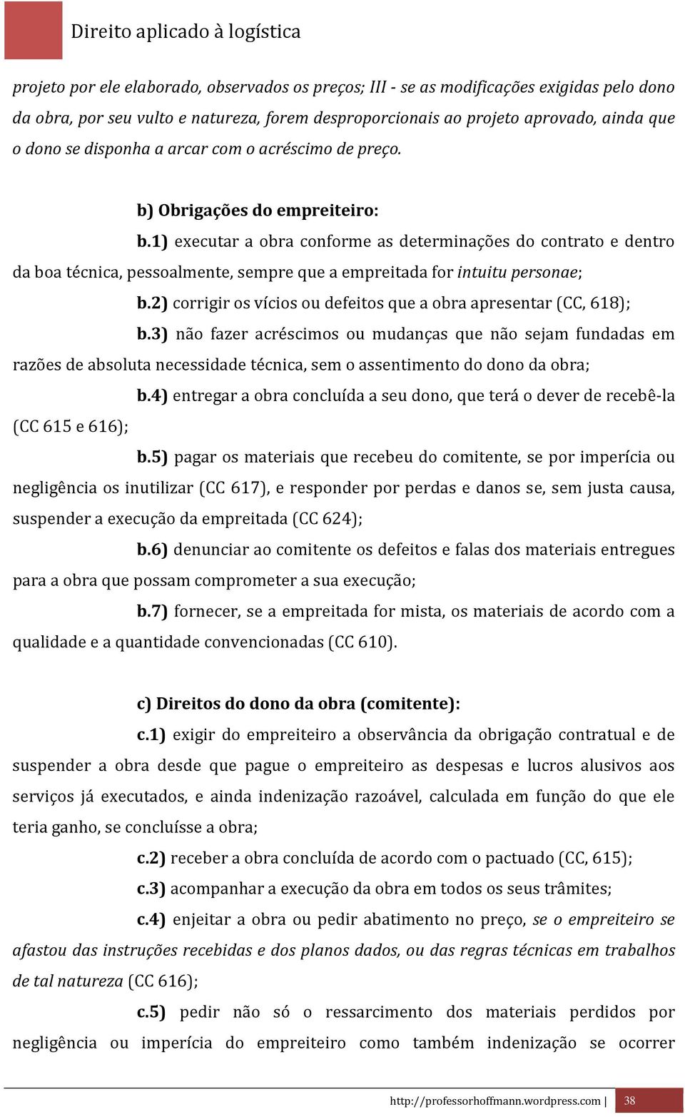 1) executar a obra conforme as determinações do contrato e dentro da boa técnica, pessoalmente, sempre que a empreitada for intuitu personae; b.