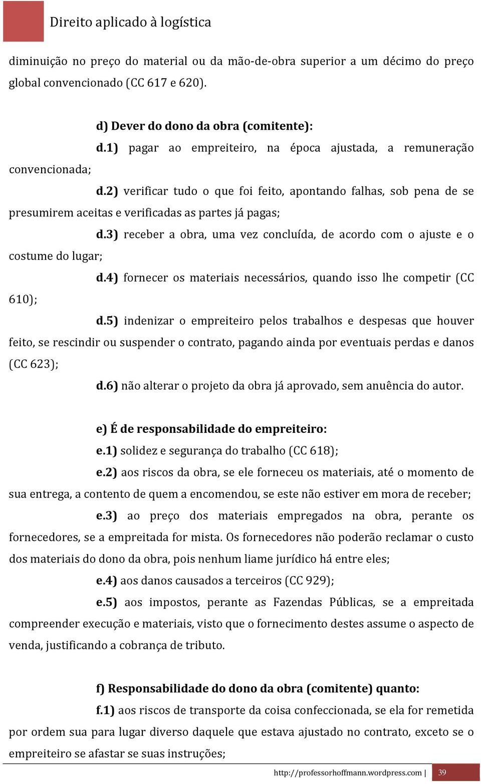 3) receber a obra, uma vez concluída, de acordo com o ajuste e o costume do lugar; d.4) fornecer os materiais necessários, quando isso lhe competir (CC 610); d.