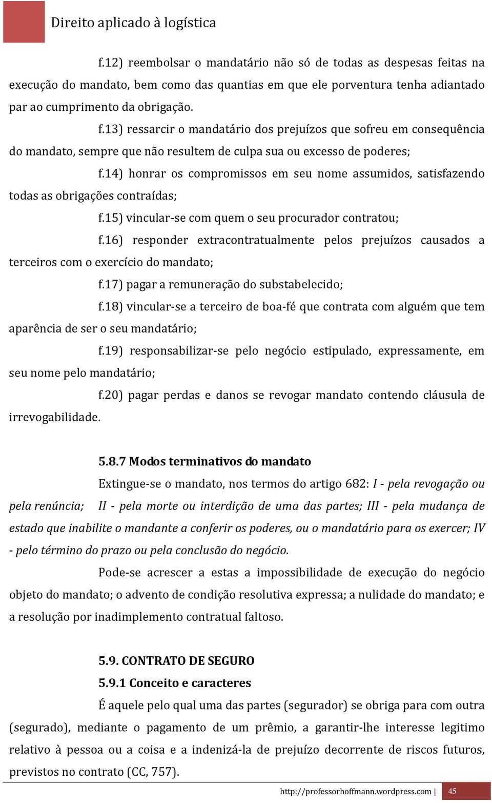 13) ressarcir o mandatário dos prejuízos que sofreu em consequência do mandato, sempre que não resultem de culpa sua ou excesso de poderes; f.