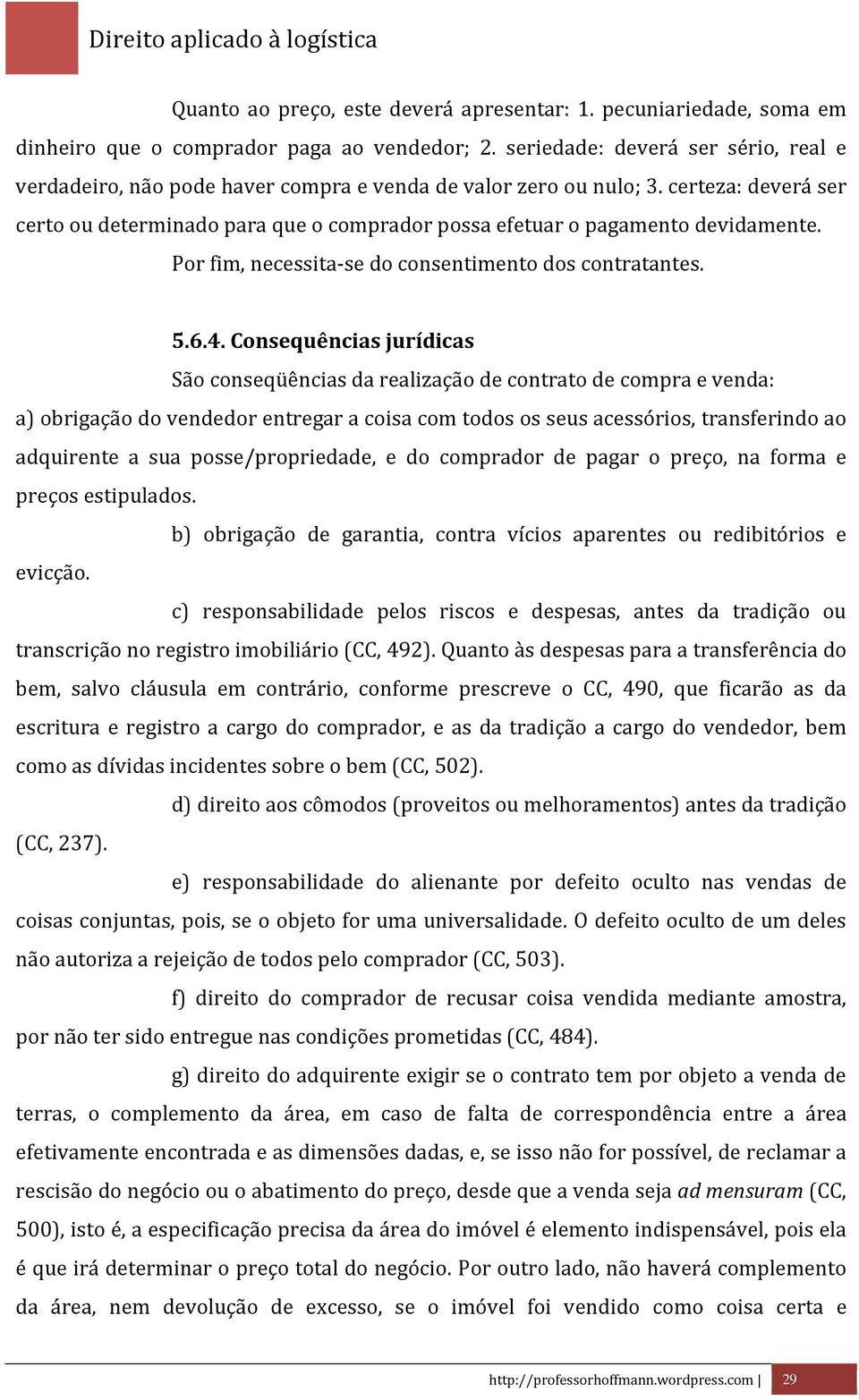 certeza: deverá ser certo ou determinado para que o comprador possa efetuar o pagamento devidamente. Por fim, necessita-se do consentimento dos contratantes. 5.6.4.