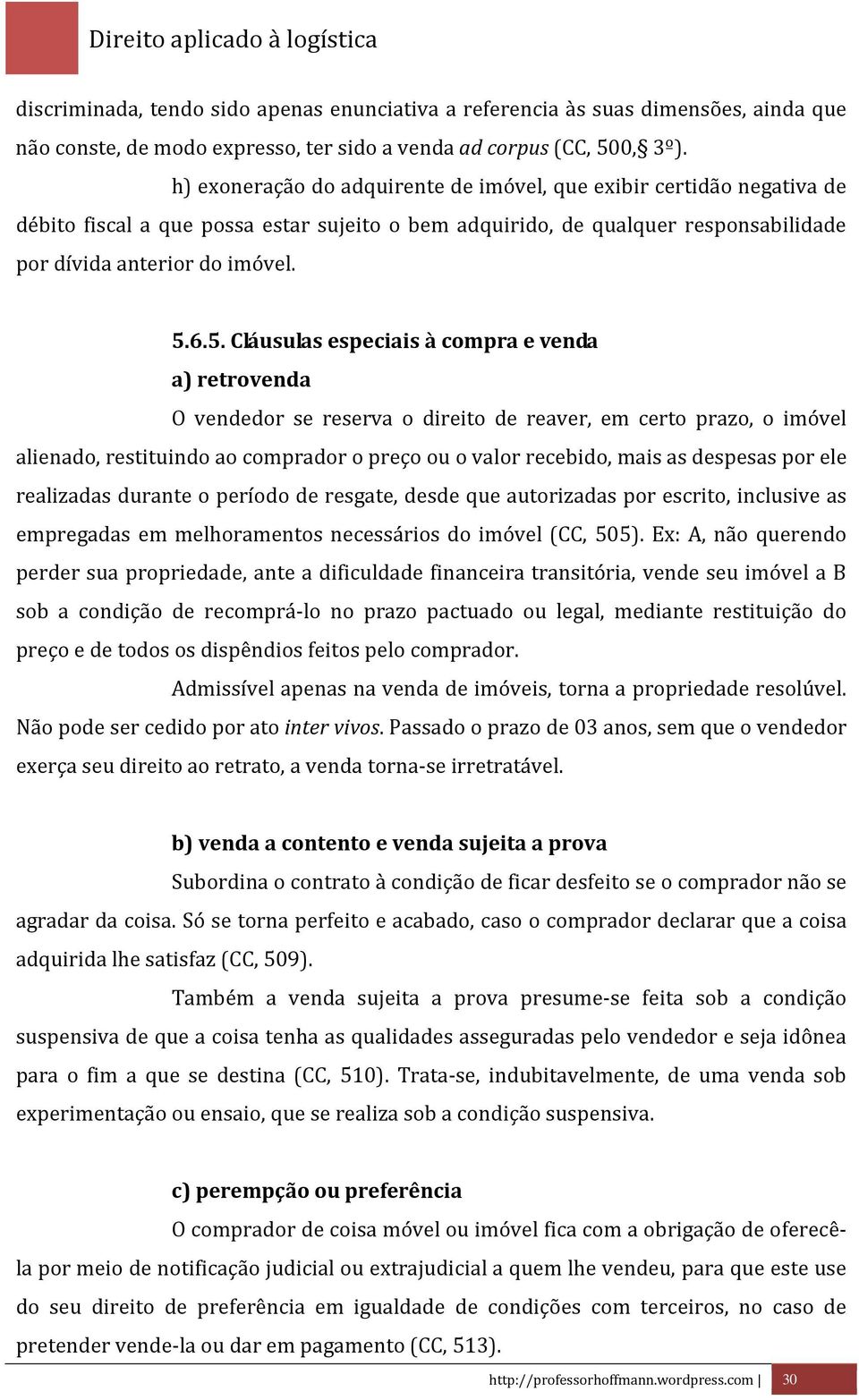 6.5. Cláusulas especiais à compra e venda a) retrovenda O vendedor se reserva o direito de reaver, em certo prazo, o imóvel alienado, restituindo ao comprador o preço ou o valor recebido, mais as