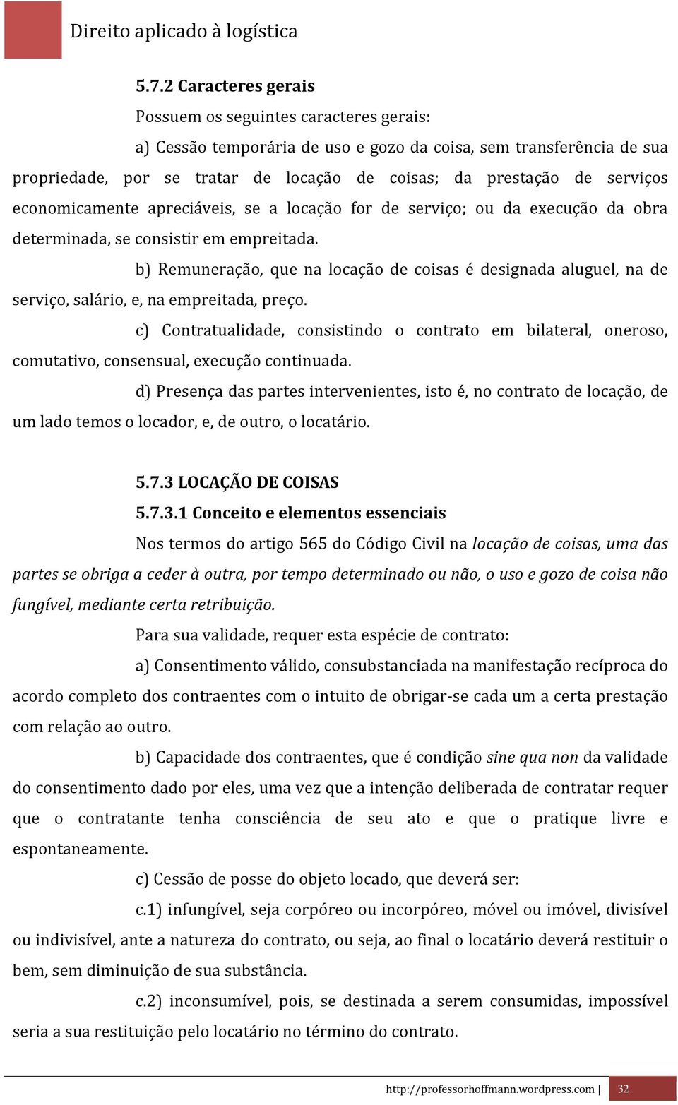 b) Remuneração, que na locação de coisas é designada aluguel, na de serviço, salário, e, na empreitada, preço.