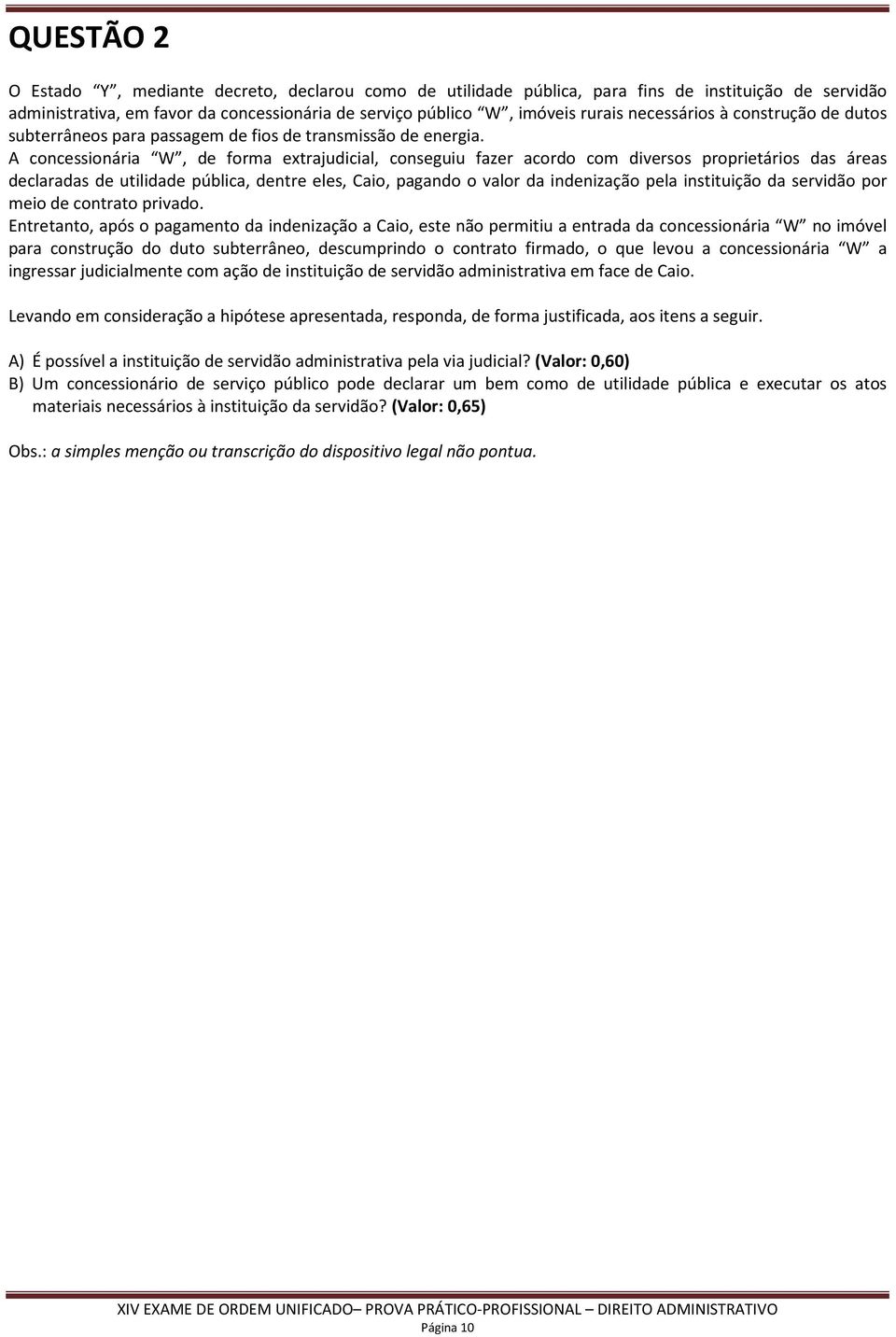 A concessionária W, de forma extrajudicial, conseguiu fazer acordo com diversos proprietários das áreas declaradas de utilidade pública, dentre eles, Caio, pagando o valor da indenização pela