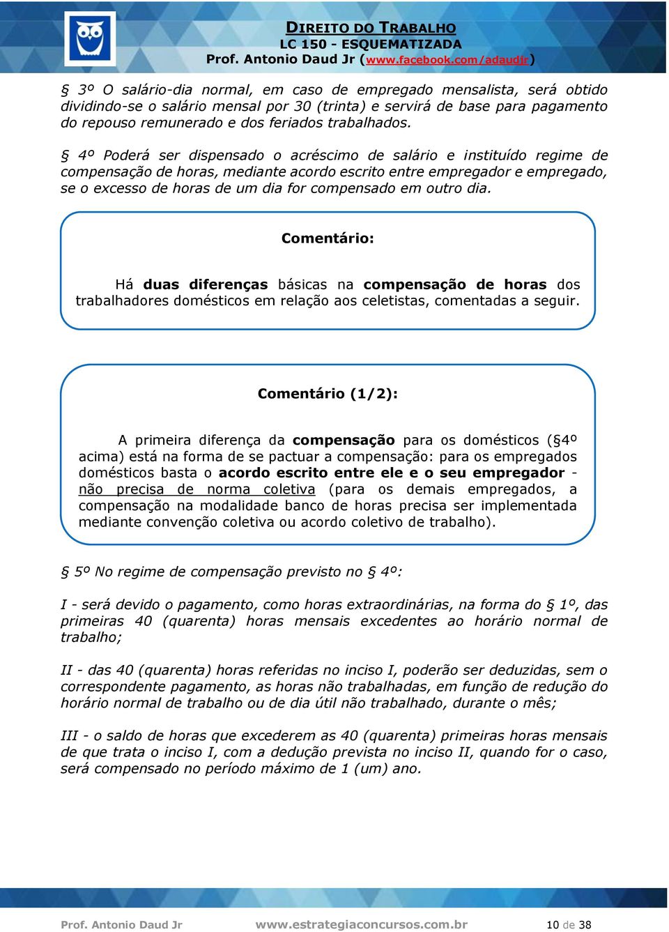 outro dia. Há duas diferenças básicas na compensação de horas dos trabalhadores domésticos em relação aos celetistas, comentadas a seguir.