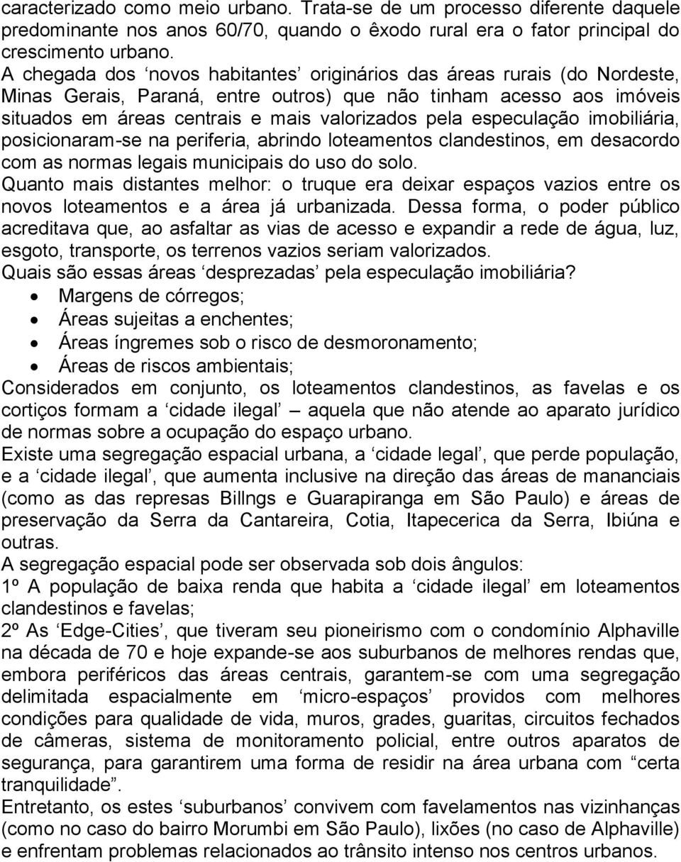 especulação imobiliária, posicionaram-se na periferia, abrindo loteamentos clandestinos, em desacordo com as normas legais municipais do uso do solo.