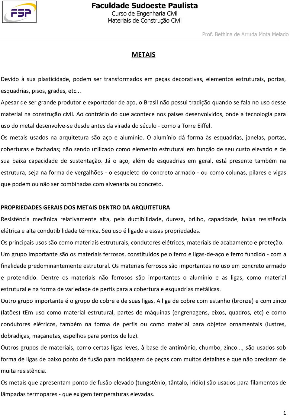 Ao contrário do que acontece nos países desenvolvidos, onde a tecnologia para uso do metal desenvolve-se desde antes da virada do século - como a Torre Eiffel.