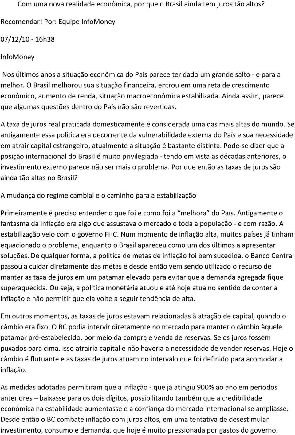 O Brasil melhorou sua situação financeira, entrou em uma reta de crescimento econômico, aumento de renda, situação macroeconômica estabilizada.