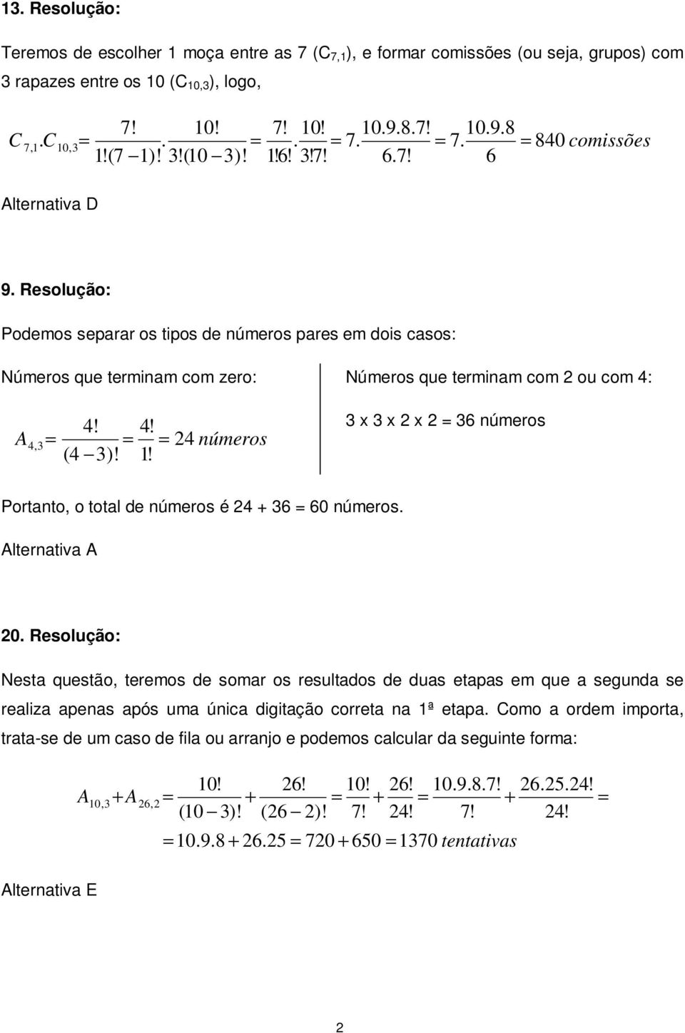 Resolução: Podemos separar os tipos de números pares em dois casos: Números que terminam com zero: Números que terminam com ou com 4: 4 4 A4,3 4 números (4 3) 3 3 = 36 números Portanto, o total de