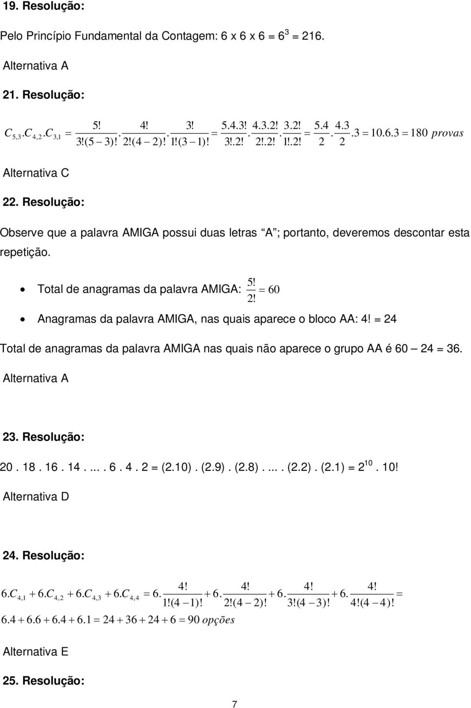 5 Total de anagramas da palavra AMIGA: 60 Anagramas da palavra AMIGA, nas quais aparece o bloco AA: 4 = 4 Total de anagramas da palavra AMIGA nas quais não aparece o grupo