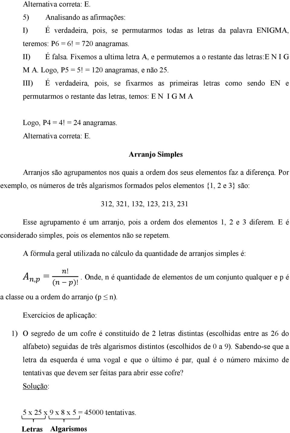 III) É verdadeira, pois, se fixarmos as primeiras letras como sendo EN e permutarmos o restante das letras, temos: E N I G M A Logo, P4 = 4! = 24 anagramas. Alternativa correta: E.