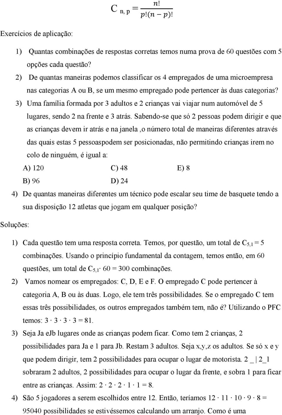 3) Uma família formada por 3 adultos e 2 crianças vai viajar num automóvel de 5 lugares, sendo 2 na frente e 3 atrás.