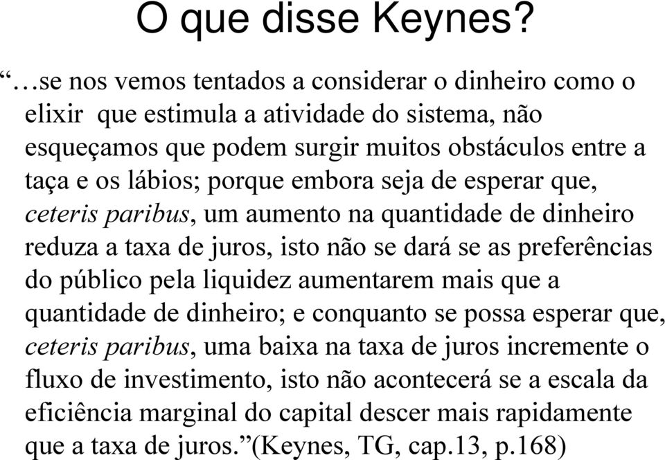 lábios; porque embora seja de esperar que, ceteris paribus, um aumento na quantidade de dinheiro reduza a taxa de juros, isto não se dará se as preferências do