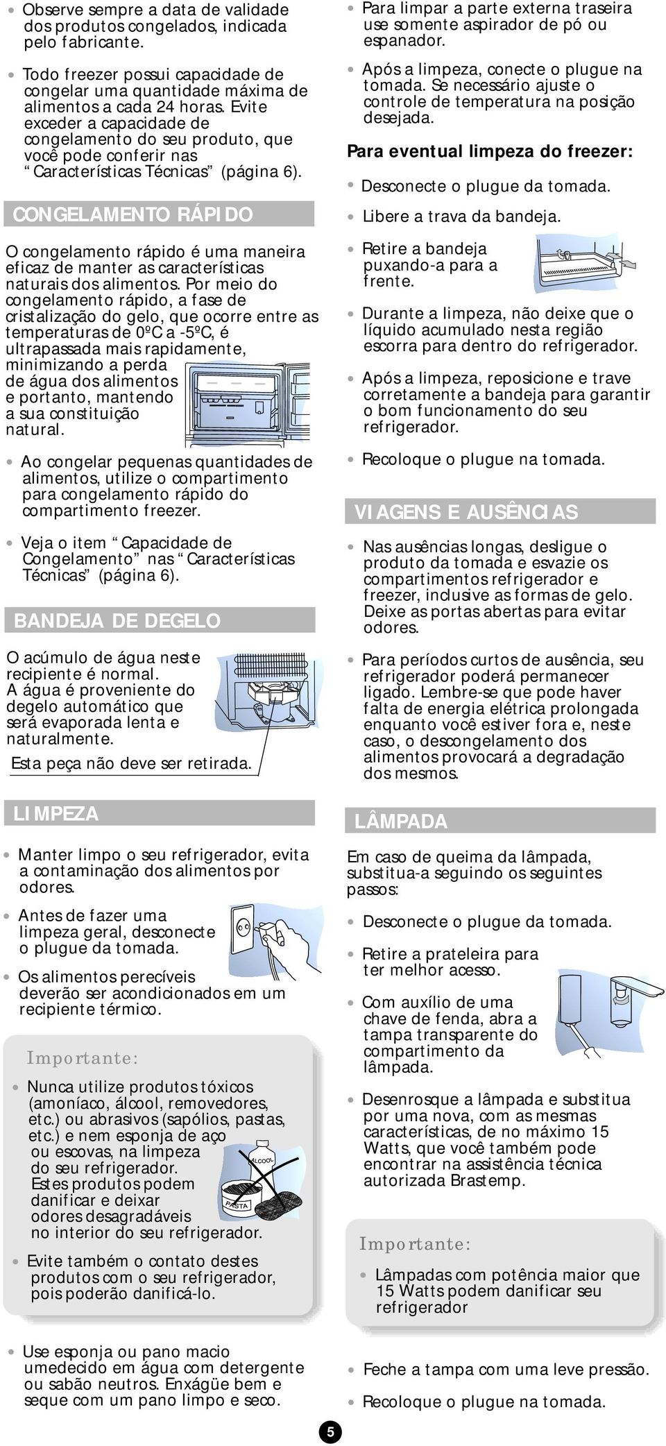 CONGELAMENTO RÁPIDO O congelamento rápido é uma maneira eficaz de manter as características naturais dos alimentos.