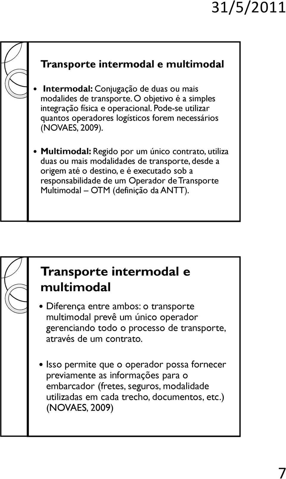 Multimodal: Regido por um único contrato, utiliza duas ou mais modalidades de transporte, desde a origem até o destino, e é executado sob a responsabilidade de um Operador de Transporte Multimodal