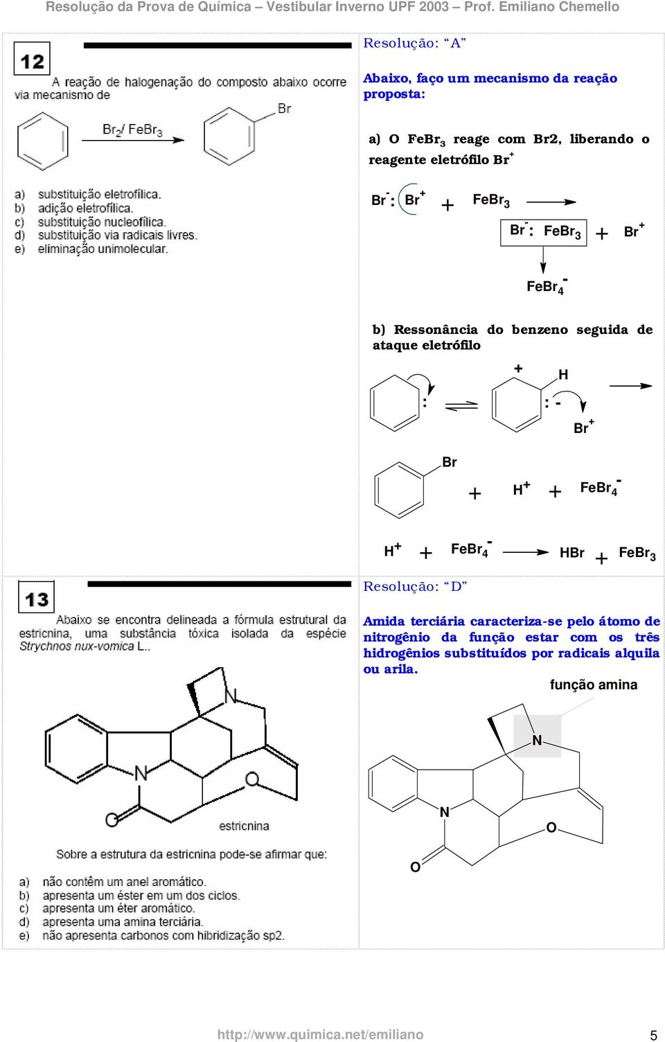 + H + FeBr 4 - H + FeBr 4 - Resolução: D + + HBr FeBr 3 Amida terciária caracteriza-se pelo átomo de nitrogênio da função