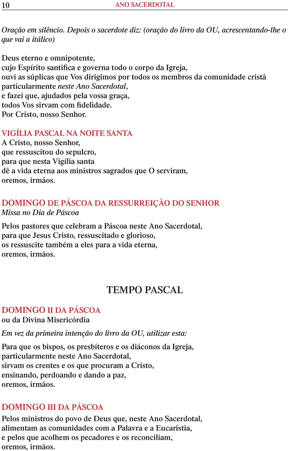 dirigimos por todos os membros da comunidade cristã particularmente neste Ano Sacerdotal, e fazei que, ajudados pela vossa graça, todos Vos sirvam com fidelidade. Por Cristo, nosso Senhor.